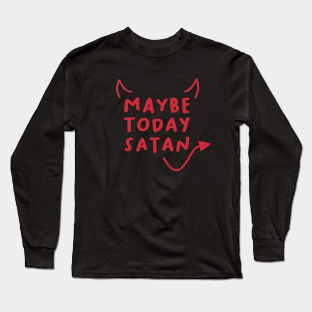 Maybe Today Satan Long Sleeve T-Shirt by BethTheKilljoy